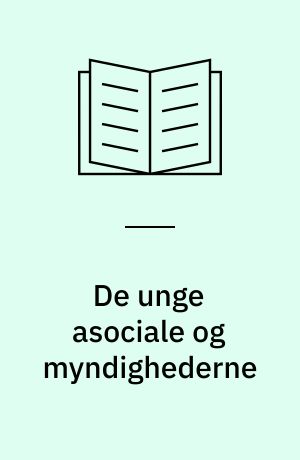 De unge asociale og myndighederne : tre retssociologiske undersøgelser