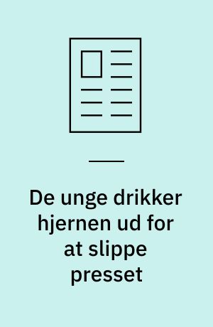 De unge drikker hjernen ud for at slippe presset