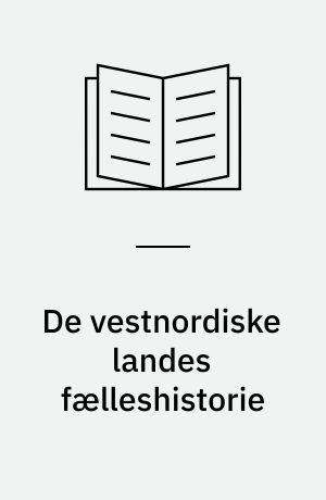 De vestnordiske landes fælleshistorie : udvalg af indledende betragtninger over dele af den vestnordiske fælleshistorie