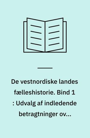 De vestnordiske landes fælleshistorie. Bind 1 : Udvalg af indledende betragtninger over dele af den vestnordiske fælleshistorie