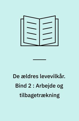 De ældres levevilkår. Bind 2 : Arbejde og tilbagetrækning