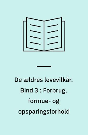 De ældres levevilkår. Bind 3 : Forbrug, formue- og opsparingsforhold