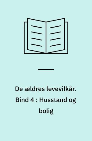 De ældres levevilkår. Bind 4 : Husstand og bolig