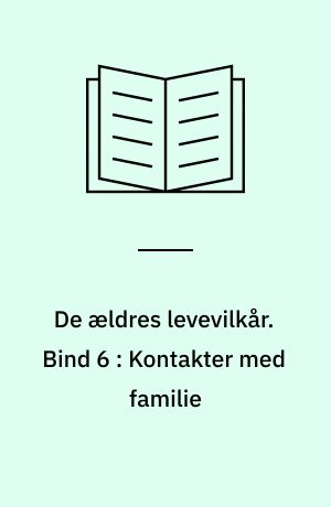 De ældres levevilkår. Bind 6 : Kontakter med familie