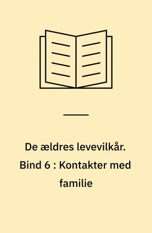 De ældres levevilkår. Bind 6 : Kontakter med familie