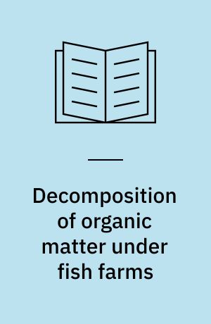 Decomposition of organic matter under fish farms : the importance of sulfate-reducing and methane-producing bacteria in the mineralization of feed loss and faeces on the sea floor = Netbryting av organisk materiale under fiskeoppdrettsanlegg : betydning av sulfatreduserende og metanogene bakterier i mineralisering av forspill og faeces på sjøbunnen