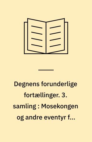 Degnens forunderlige fortællinger. 3. samling : Mosekongen og andre eventyr for børn og voksne