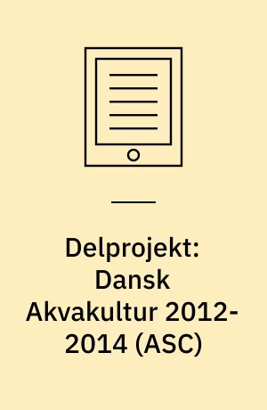 Delprojekt: Dansk Akvakultur 2012-2014 (ASC) : ASC, akvakultur, fisk, afsætning, eksport