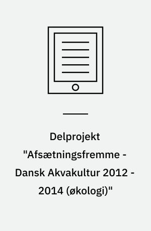 Delprojekt "Afsætningsfremme - Dansk Akvakultur 2012 - 2014 (økologi)" : økologi, akvakultur, fisk, skaldyr, afsætning, eksport