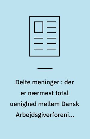 Delte meninger : der er nærmest total uenighed mellem Dansk Arbejdsgiverforening og regeringens økonomer om overenskomstlovens virkninger
