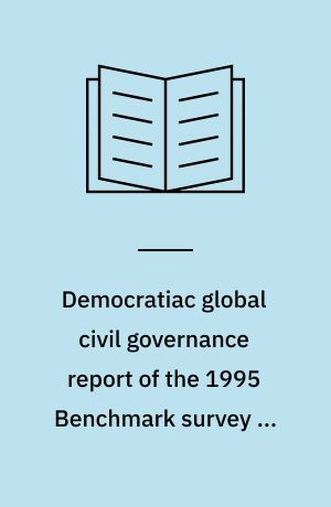 Democratiac global civil governance report of the 1995 Benchmark survey of NGOs : a report submitted to the Royal Norwegian Ministry of Foreign Affairs