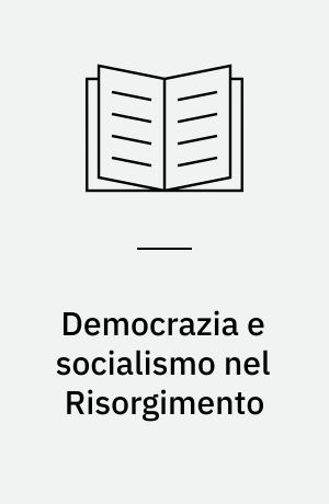 Democrazia e socialismo nel Risorgimento : saggi e ricerche