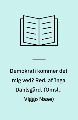 Demokrati kommer det mig ved? Red. af Inga Dahlsgård. (Omsl.: Viggo Naae)