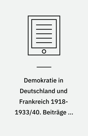 Demokratie in Deutschland und Frankreich 1918-1933/40. Beiträge zu einem historischen Vergleich