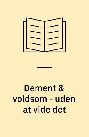 Dement & voldsom - uden at vide det