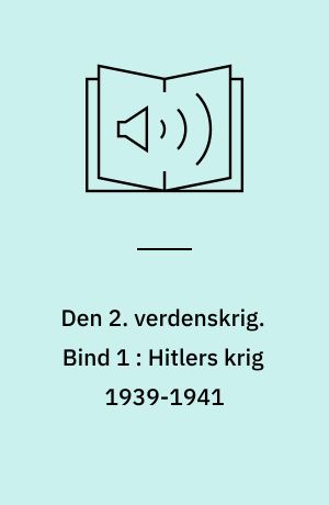 Den 2. verdenskrig. Bind 1 : Hitlers krig 1939-1941