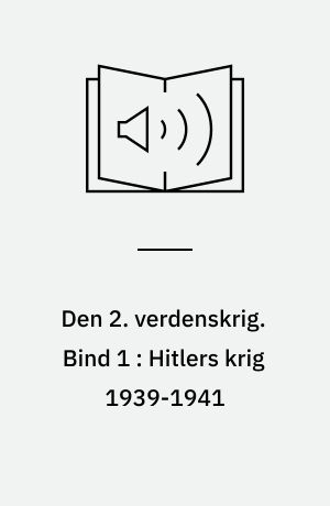 Den 2. verdenskrig. Bind 1 : Hitlers krig 1939-1941