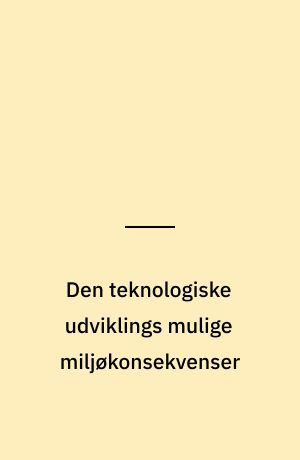 Den teknologiske udviklings mulige miljøkonsekvenser : belyst via eksisterende teknologiske fremsyn
