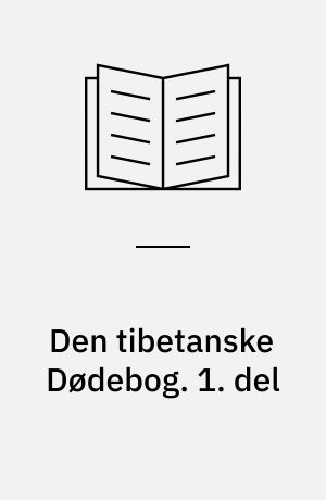 Den tibetanske Dødebog eller Oplevelserne efter døden på Bardo-planet : ifølge Lama Kazi Dawa-Samdups gengivelse. 1. del