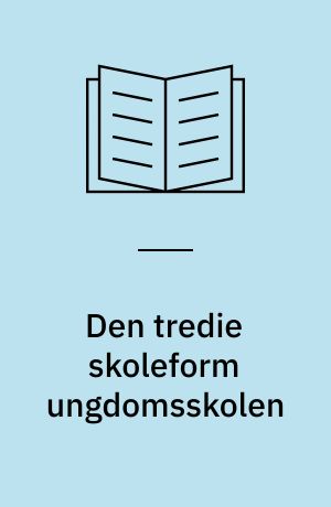 Den tredie skoleform ungdomsskolen : fra bevægelse til institutionalisering : casestudie i Frederiksborg Amt
