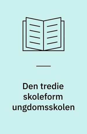 Den tredie skoleform ungdomsskolen : fra bevægelse til institutionalisering : casestudie i Frederiksborg Amt