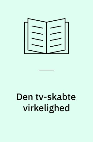 Den tv-skabte virkelighed : tv-avisernes 12 historier