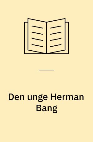 Den unge Herman Bang : mennesket, digteren, journalisten og hans by