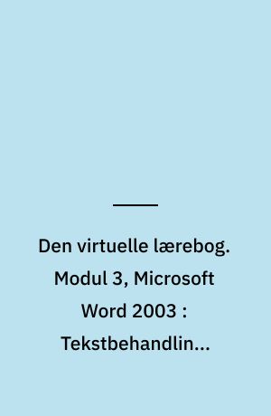 Den virtuelle lærebog. Modul 3, Microsoft Word 2003 : Tekstbehandling, grundlæggende