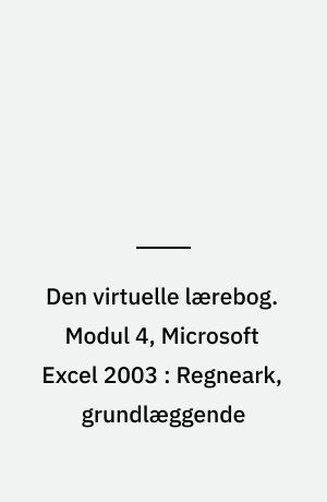 Den virtuelle lærebog. Modul 4, Microsoft Excel 2003 : Regneark, grundlæggende