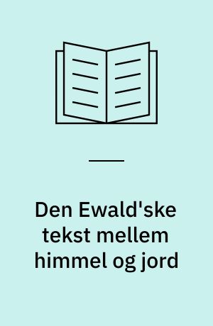 Den Ewald'ske tekst mellem himmel og jord : en analyse af grundtemaer i Ewalds forfatterskab - som scene for sammenstødet mellem feudal og borgerlig ideologi i overgangsprocessen mellem feudalt og kapitalistisk samfund