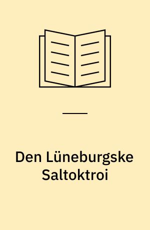 Den Lüneburgske Saltoktroi : et bidrag til salthandelens historie i hertugdømmet Slesvig