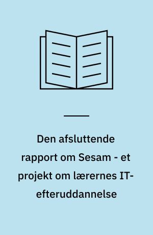 Den afsluttende rapport om Sesam - et projekt om lærernes IT-efteruddannelse