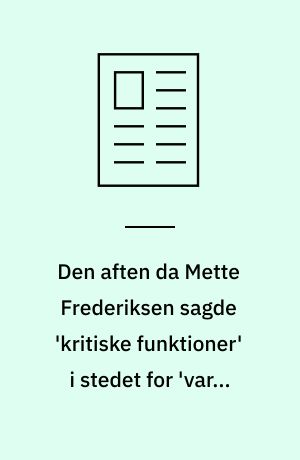Den aften da Mette Frederiksen sagde 'kritiske funktioner' i stedet for 'varme hænder'