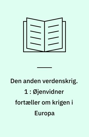 Den anden verdenskrig. 1 : Øjenvidner fortæller om krigen i Europa