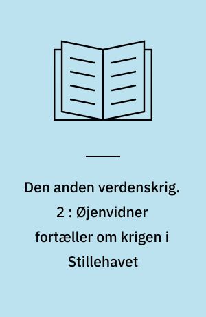Den anden verdenskrig. 2 : Øjenvidner fortæller om krigen i Stillehavet