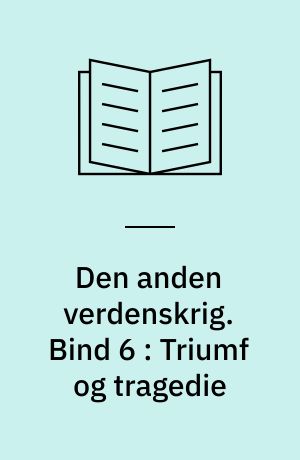 Den anden verdenskrig. Bind 6 : Triumf og tragedie