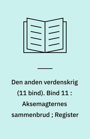 Den anden verdenskrig. Bind 11 : Aksemagternes sammenbrud ; Register