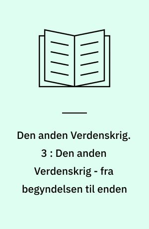 Den anden Verdenskrig. 3 : Den anden Verdenskrig - fra begyndelsen til enden