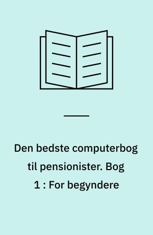 Den bedste computerbog til pensionister : Windows Vista. Bog 1 : For begyndere