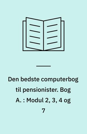 Den bedste computerbog til pensionister : \brobygger til pc-kørekortet\. Bog A. : Modul 2, 3, 4 og 7