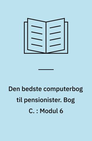 Den bedste computerbog til pensionister : brobygger til pc-kørekortet. Bog C. : Modul 6