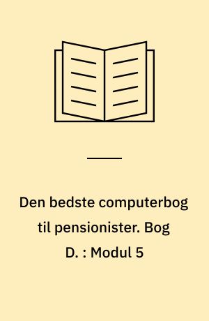 Den bedste computerbog til pensionister : brobygger til pc-kørekortet. Bog D. : Modul 5