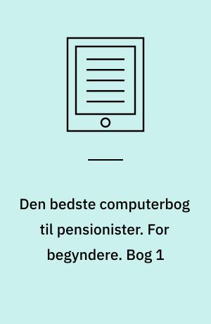 Den bedste computerbog til pensionister. For begyndere. Bog 1