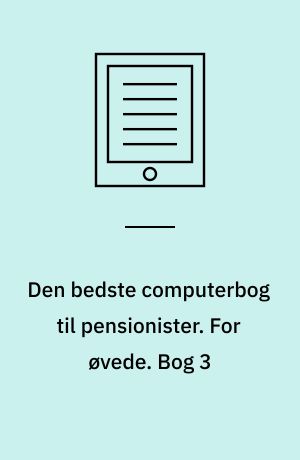 Den bedste computerbog til pensionister. For øvede. Bog 3