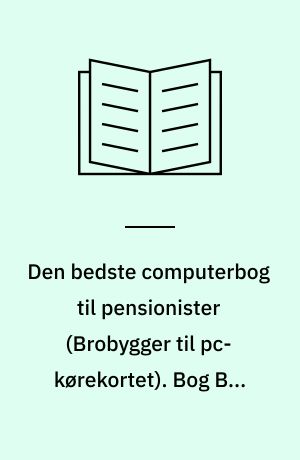 Den bedste computerbog til pensionister : \brobygger til pc-kørekortet\. Bog B : Modul 1