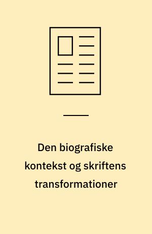 Den biografiske kontekst og skriftens transformationer