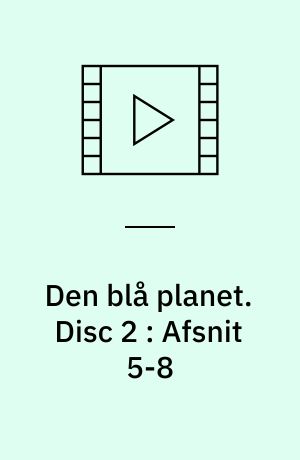 Den blå planet : havets naturlige historie. Disc 2 : Afsnit 5-8