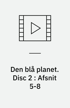 Den blå planet : havets naturlige historie. Disc 2 : Afsnit 5-8