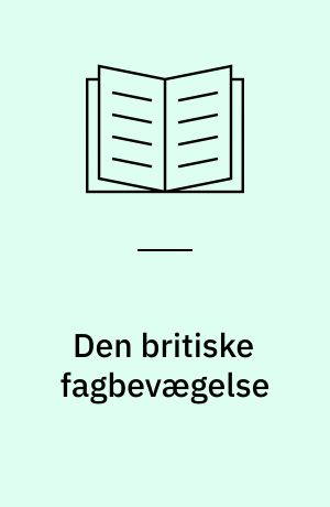 Den britiske fagbevægelse : struktur, politik og ideologi 1945-1980