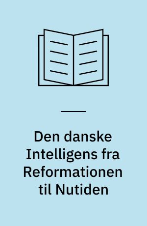 Den danske Intelligens fra Reformationen til Nutiden : en Studie i empirisk Kultursociologi